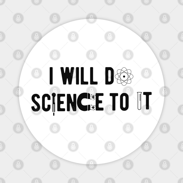 Science - I will do science to it Magnet by KC Happy Shop